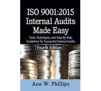 ISO 9001: 2015 Internal Audits Made Easy: Tools, Techniques, and Step-by-Step Guidelines for Successful Internal Audits