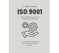 ISO 9001 Guide complet des systèmes de management de la qualité: Fondements du management de la qualité et de l’audit interne (ISO 9001 BOOKS)