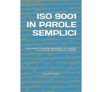 ISO 9001 IN PAROLE SEMPLICI: Guida pratica con esempi documentali per preparare la tua azienda alla certificazione ISO9001