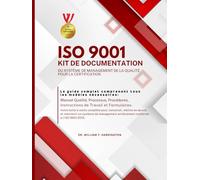 ISO 9001 KIT DE DOCUMENTATION DU SYSTÈME DE MANAGEMENT DE LA QUALITÉ POUR LA CERTIFICATION: Le guide complet comprenant tous les modèles ... Processus, & Procédures (ISO 9001 BOOKS)