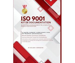 ISO 9001 Kit de Documentation Du Système de Management de la Qualité Pour La Certification: Le guide complet comprenant tous les modèles nécessaires ... Instructions de travail et Formulaires