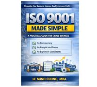 ISO 9001 Made Simple: A Practical Guide to Building a Simple and Profitable Quality Management System for Small and Medium-Sized Businesses