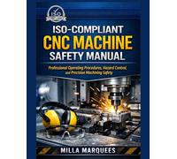 ISO-Compliant CNC Machine Safety Manual: Professional Operating Procedures, Hazard Control, and Precision Machining Safety