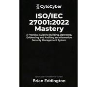 ISO/IEC 27001:2022 ISMS MASTERY: Building, Operating and Evidencing an Information Security Management System (Practical Certification Playbooks)