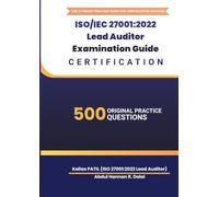 ISO/IEC 27001:2022 Lead Auditor Examination Guide: 500 Original Practice Questions with Detailed Explanations, Audit Scenarios & Exam Tips