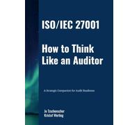 ISO/IEC 27001 How to Think Like an Auditor: A Strategic Companion for Audit Readiness