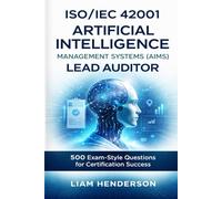 ISO/IEC 42001 Artificial Intelligence Management Systems (AIMS) Lead Auditor: 500 Exam-Style Questions for Certification Success