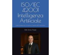 ISO/IEC 42001 - Intelligenza Artificiale (AI): Guida completa per la creazione, implementazione e gestione di Audit Interno