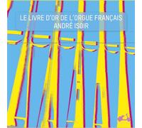 Isoir, Andre - André Isoir: The Golden Age Of French Organ