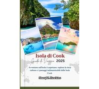 Isola di Cook GUIDA DI VIAGGIO 2025: Avventure sull'isola ti aspettano: esplora la ricca cultura e i paesaggi indimenticabili delle Isole Cook