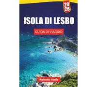 ISOLA DI LESBO GUIDA DI VIAGGIO 2026: Esplora spiagge, villaggi storici, cucina locale e avventure all'aria aperta su un'isola greca