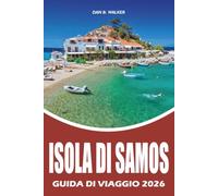 ISOLA DI SAMOS GUIDA DI VIAGGIO 2026: Il tuo pianificatore completo di vacanze con consigli da parte interna, attrazioni principali, spiagge nascoste, ... trasporti e consigli di viaggio senza stress
