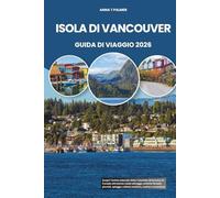ISOLA DI VANCOUVER GUIDA DI VIAGGIO 2026: Scopri l'anima naturale della Columbia Britannica in Canada attraverso coste selvagge, antiche foreste pluviali, spiagge, cultura costiera, cucina e avventura