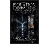 Isolation Survival Mind: Thriving Alone with Mental and Physical Conditions