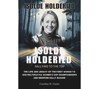 ISOLDE HOLDERIED: Rallying to the Top: The Life and Legacy of the First Woman to Win Multiple FIA Women’s Cup Championships and Redefine Rally Racing ... UNTOLD STORIES OF TRACK AND RACING LEGENDS)