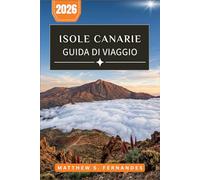 Isole Canarie Guida Di Viaggio 2026: Un compagno moderno per sette fughe vulcaniche con traghetti, festival, cucina locale e itinerari meno conosciuti