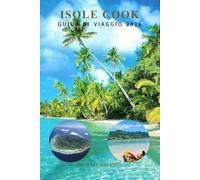 ISOLE COOK GUIDA DI VIAGGIO 2026: Il manuale definitivo per le vacanze insulari a Rarotonga e Aitutaki, spiagge nascoste, crociere sulla laguna, ... e avventure nel Pacifico meridionale
