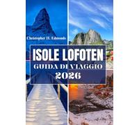 ISOLE LOFOTEN GUIDA DI VIAGGIO 2026 (A COLORI): Alla scoperta delle meraviglie artiche, dei paesaggi maestosi e dello spirito del gioiello nascosto della Norvegia