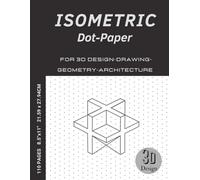 Isometric Dot Paper Notebook: Isometric Graph Paper Grid for 3D Drawing and Design | Tri-Grid Matrix Notebook for Architecture, Engineering, Geometry Sketeching and Technical Drafting