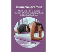Isometric exercise: A Guide on the Use of Isometric Exercises Effectively for Building Muscle and Limiting Muscle Loss