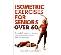 ISOMETRIC EXERCISES FOR SENIORS OVER 60: Simple Daily Routines for Stronger Muscles, Better Balance, and Pain-Free Movement