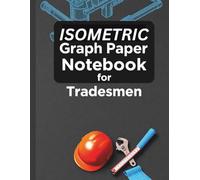 Isometric Graph Paper Notebook for Tradesmen: Welders, Pipefitters, Millwrights, Machinists, Engineers, and Fabricators