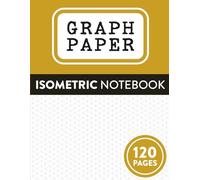 Isometric Graph Paper Notebook: Isometric Grid • Equilateral Triangle Graph Paper • 120 Pages • Large 8.5 x 11 • Engineering, Architecture & 3D Design