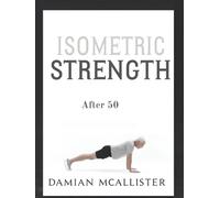 Isometric Strength After 50: The Doctor-Approved Exercise System for Active Aging