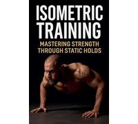Isometric Training: Mastering Strength Through Static Holds: 9 (Fitness Foundations)