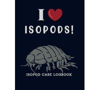 Isopod Care Logbook: Perfect for hobbyists from new to experienced to record your collection's feeding, housing and husbandry care. Cover "I love Isopods" in blue and white.