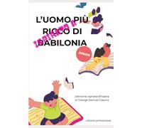 ispirato a ... "l'uomo più ricco di Babilonia" per JUNIOR: i segreti antichi della ricchezza riscritti per i ragazzi di oggi (primaclasse)