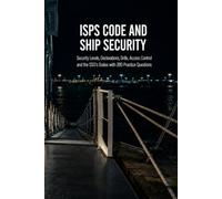 ISPS Code and Ship Security: Security Levels, Declarations, Drills, Access Control and the SSO's Duties with 280 Practice Questions