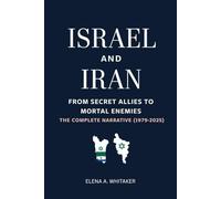 Israel and Iran: From Secret Allies to Mortal Enemies - The Complete Narrative (1979-2025)