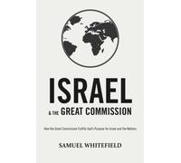 Israel and the Great Commission: How the Great Commission Fulfills God’s Purpose for Israel and the Nations