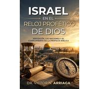 ISRAEL EN EL RELOJ PROFÉTICO DE DIOS: Jerusalén, las naciones y el cumplimiento de la profecía bíblica