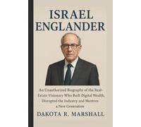 ISRAEL ENGLANDER: An Unauthorized Biography of the Real-Estate Visionary Who Built Digital Wealth, Disrupted the Industry and Mentors a New Generation
