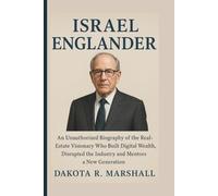 ISRAEL ENGLANDER: An Unauthorized Biography of the Real-Estate Visionary Who Built Digital Wealth, Disrupted the Industry and Mentors a New Generation