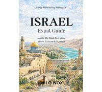 ISRAEL EXPAT GUIDE: Inside the Real Everyday: Work, Culture & Survival: 82 (Living Abroad by Obscyra)