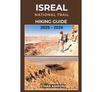 ISRAEL NATIONAL TRAIL HIKING GUIDE 2025 - 2026: Discover Sacred Sites, Desert Wonders, Hidden Gems and Cultural Highlights from the Galilee to the Red Sea (The Explorer’s Footpath Series)