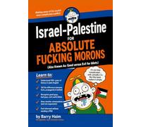 Israel-Palestine for Absolute Fucking Morons: Also Known As: Good versus Evil for Idiots