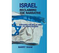Israel Reclaiming The Narrative: Exposing the Big Lie and Its Perpetrators