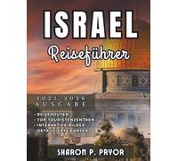 ISRAEL REISEFÜHRER 2025-2026: Vom Nachtleben Tel Avivs bis zu den heiligen Straßen Jerusalems - erkunden Sie selbstbewusst jede Seite Israels
