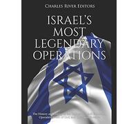 Israel’s Most Legendary Operations: The History and Legacy of the Capture of Adolf Eichmann, Operation Wrath of God, and Operation Entebbe