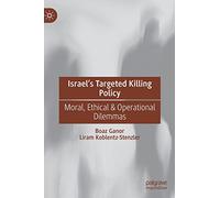 Israel’s Targeted Killing Policy: Moral, Ethical & Operational Dilemmas