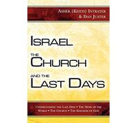 Israel, the Church, and the Last Days: Understanding the Last Days, The Hope of the World, The Church, The Kingdom of God