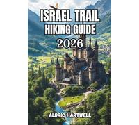 ISRAEL TRAIL HIKING GUIDE 2026: Trekking Guide to the Middle East’s Legendary Long- Distance Route, Desert Trails, Coastal Walks, Budget Tips, and ... GUIDE TO SCENIC TRAILS AND HIDDEN PATHS)