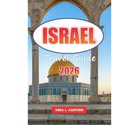 Israel Travel Guide 2026: Discover Top Destinations, Hidden Gems, Christian Spiritual Sites, Outdoor Adventures, and Practical Tips for Exploring Jerusalem