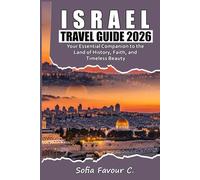 Israel Travel Guide 2026: Your Essential Companion to the Land of History, Faith, and Timeless Beauty