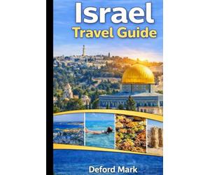 Israel Travel Guide: Discover History, Sacred Places, and Modern Cities with Practical Travel Advice