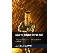 Israel Vs. Babylon Over All Time: A Timeline of History from a Redeemed Hebraic Perspective.